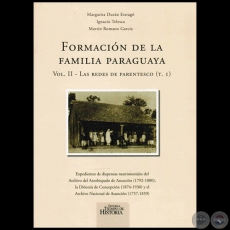 FORMACIÓN DE LA FAMILIA PARAGUAYA (Volumen II - Las redes de parentesco - Tomo I) - Autores: MARGARITA DURÁN ESTRAGÓ, IGNACIO TELESCA, MARTÍN ROMANO GARCÍA